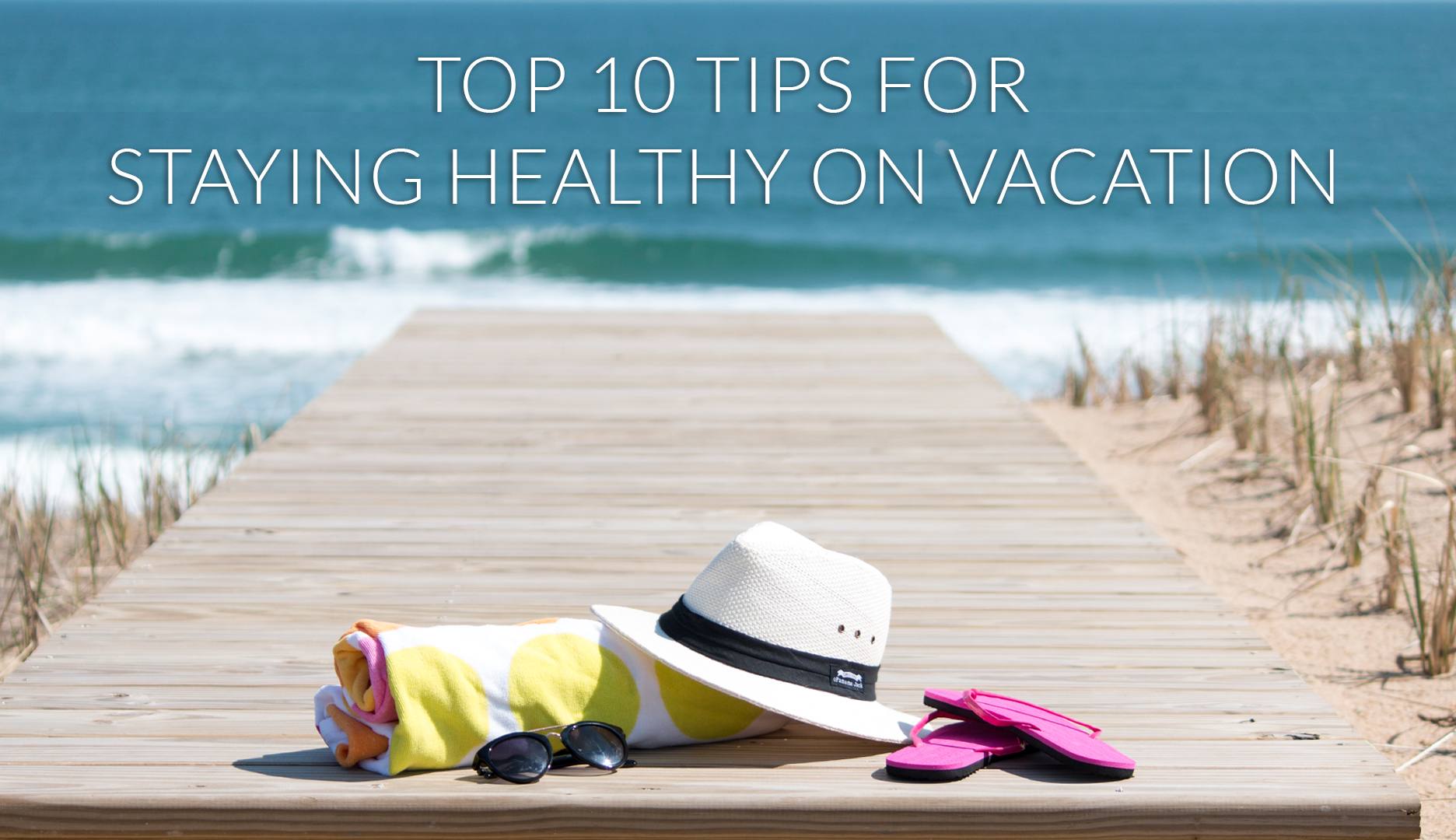 Top 10 Tips for Staying Healthy on Vacation